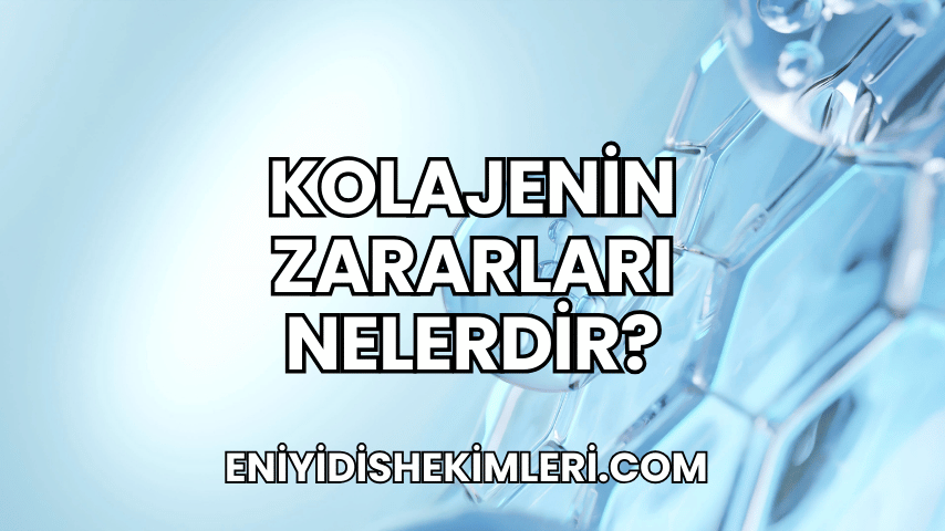 Kolajenin Zararları Nelerdir?