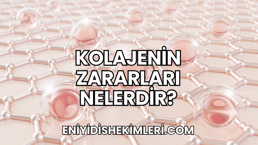 Kolajenin Zararları Nelerdir?