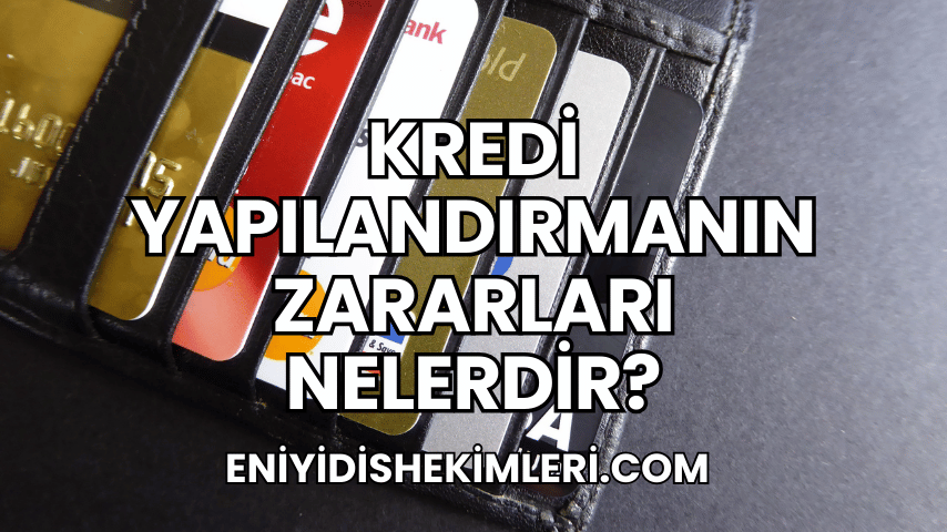 Kredi Yapılandırmanın Zararları Nelerdir?