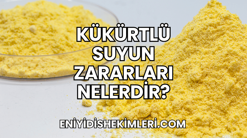 Kükürtlü Suyun Zararları Nelerdir?