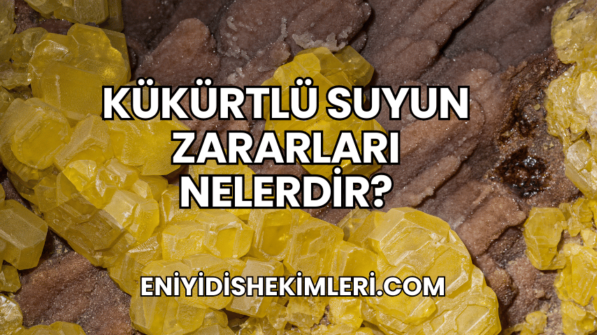 Kükürtlü Suyun Zararları Nelerdir?