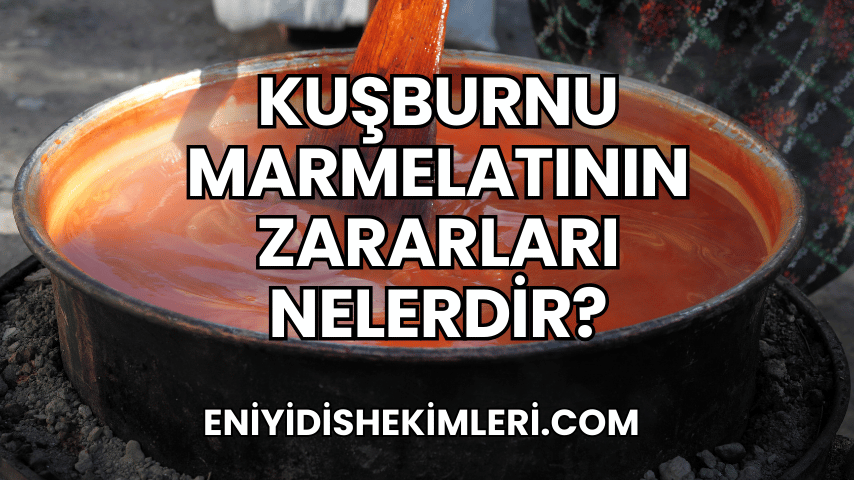 Kuşburnu Marmelatının Zararları Nelerdir?