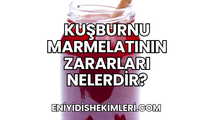 Kuşburnu Marmelatının Zararları Nelerdir?