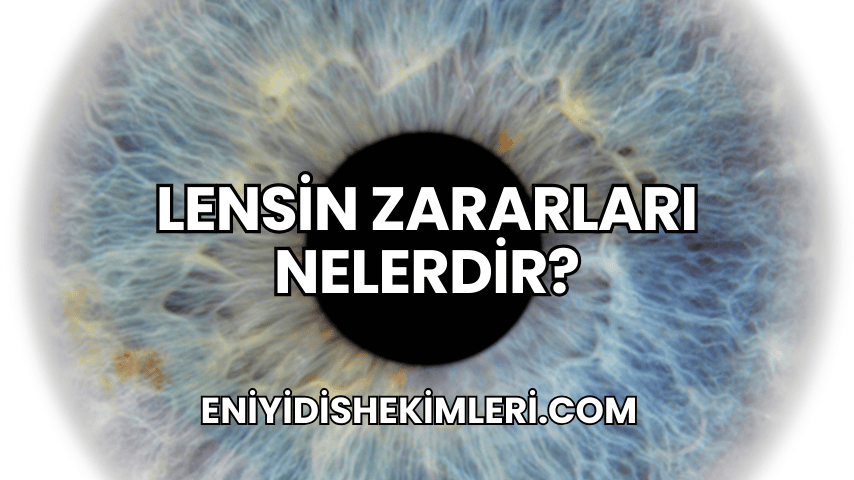 Lensin Zararları Nelerdir?