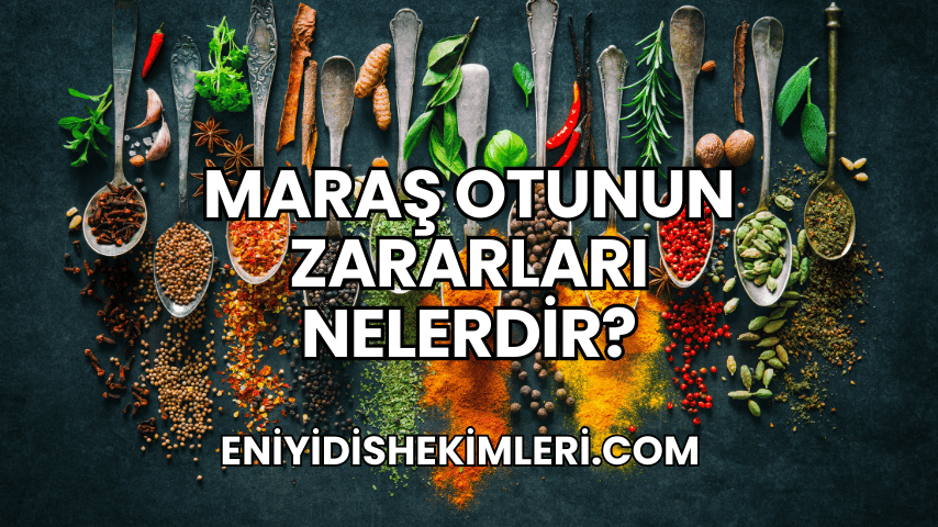 Maraş Otunun Zararları Nelerdir?