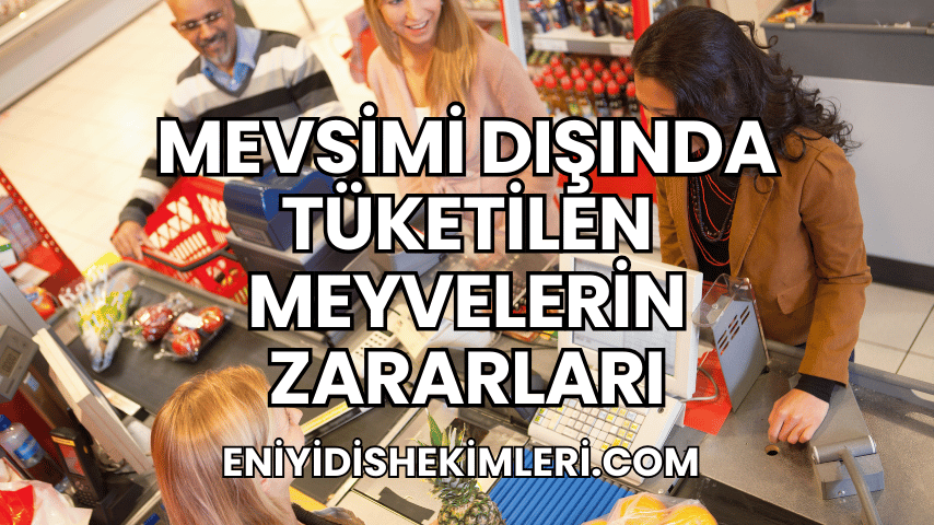 Mevsimi Dışında Tüketilen Meyvelerin Zararları