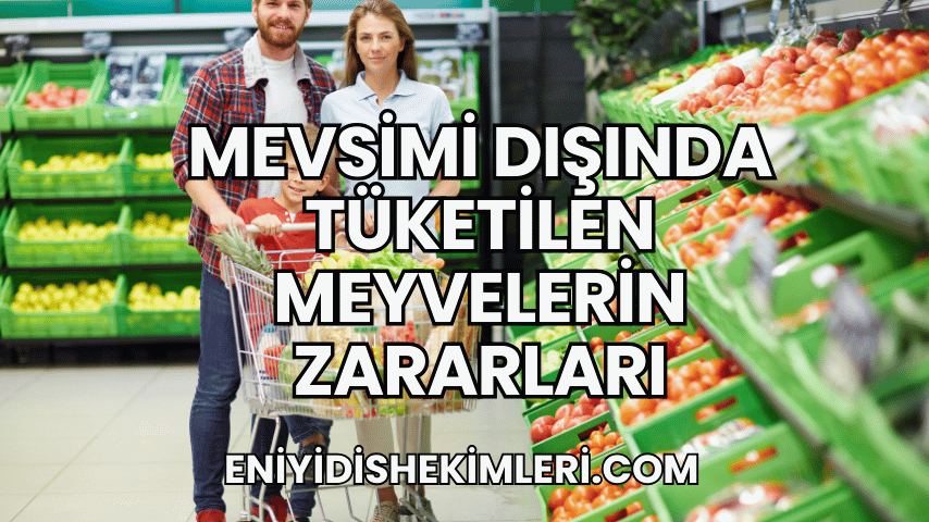 Mevsimi Dışında Tüketilen Meyvelerin Zararları