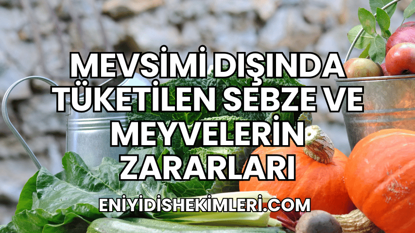 Mevsimi Dışında Tüketilen Sebze ve Meyvelerin Zararları