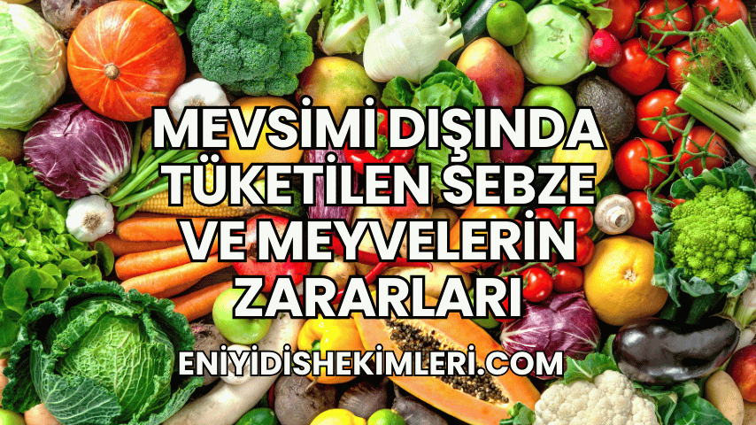 Mevsimi Dışında Tüketilen Sebze ve Meyvelerin Zararları