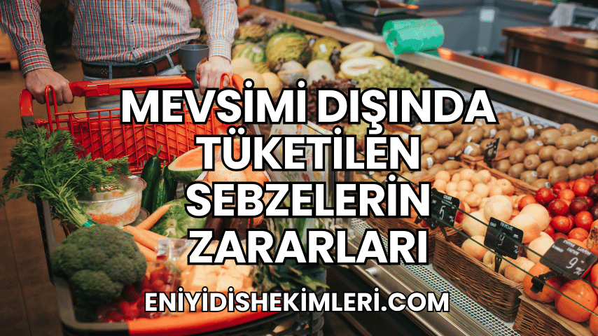 Mevsimi Dışında Tüketilen Sebzelerin Zararları