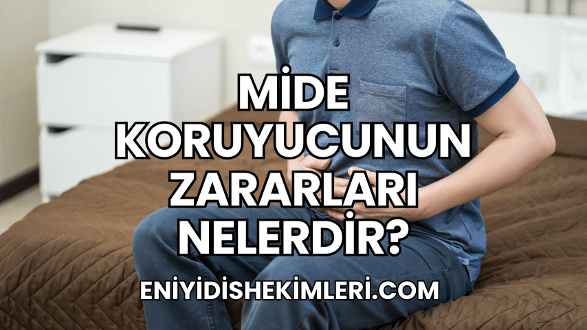 Mide Koruyucunun Zararları Nelerdir?