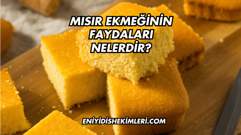 Mısır Ekmeğinin Faydaları Nelerdir?