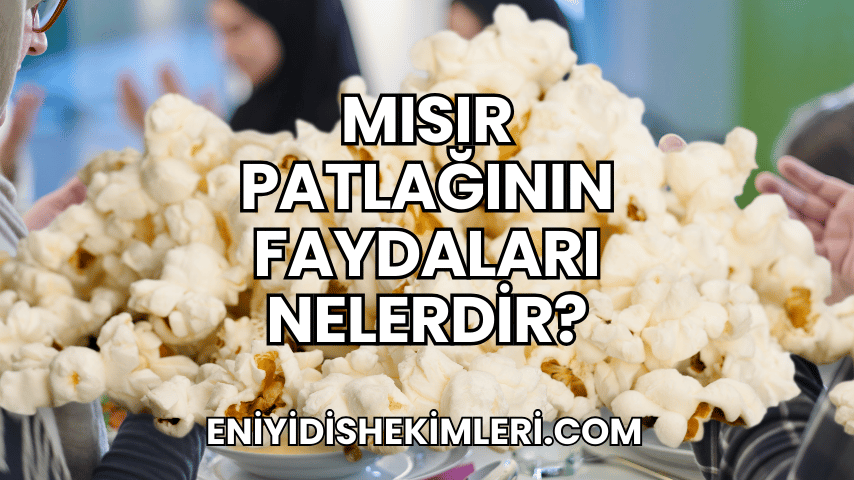 Mısır Patlağının Faydaları Nelerdir?