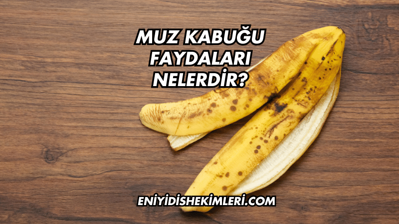 Muz Kabuğu Faydaları Nelerdir?