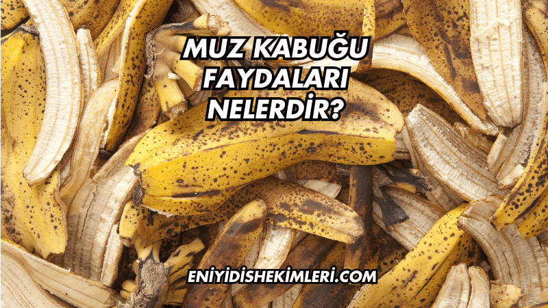 Muz Kabuğu Faydaları Nelerdir?