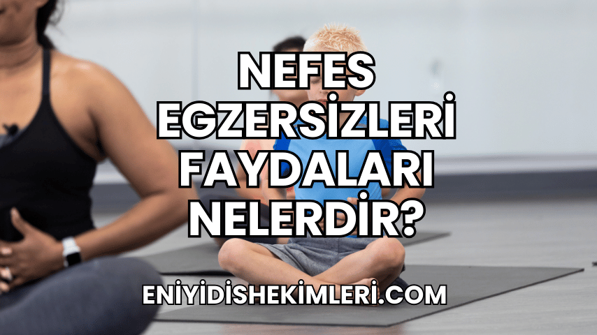 Nefes Egzersizleri Faydaları Nelerdir?