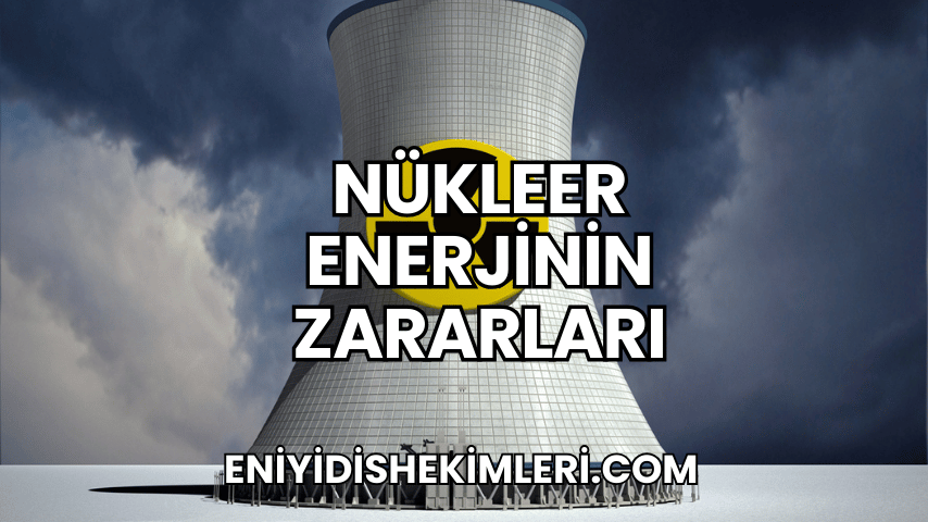 Nükleer Enerjinin Zararları