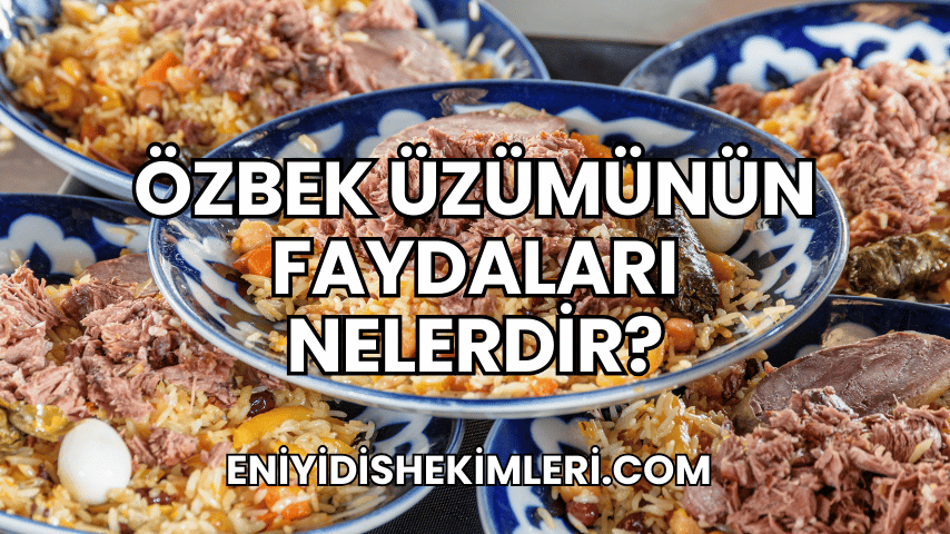 Özbek Üzümünün Faydaları Nelerdir?