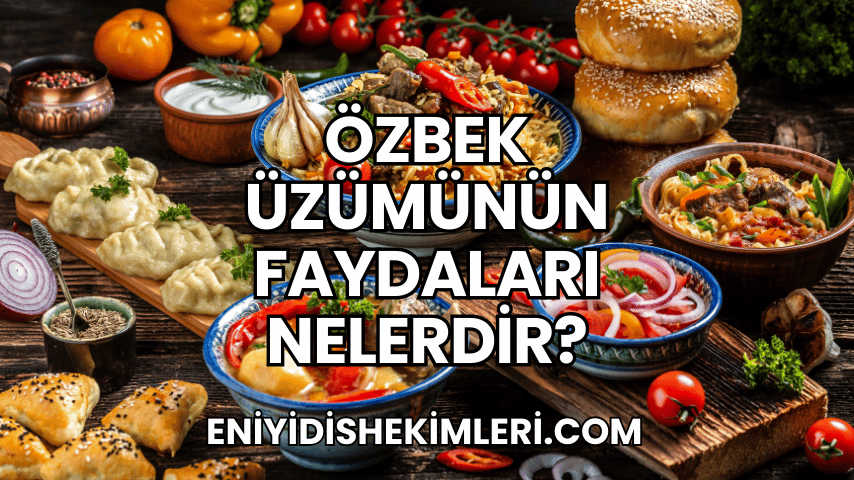 Özbek Üzümünün Faydaları Nelerdir?