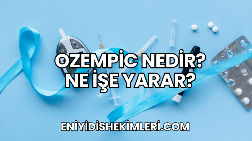 Ozempic Nedir? Ne İşe Yarar?