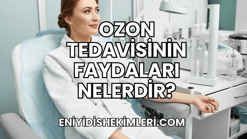 Ozon Tedavisinin Faydaları Nelerdir?