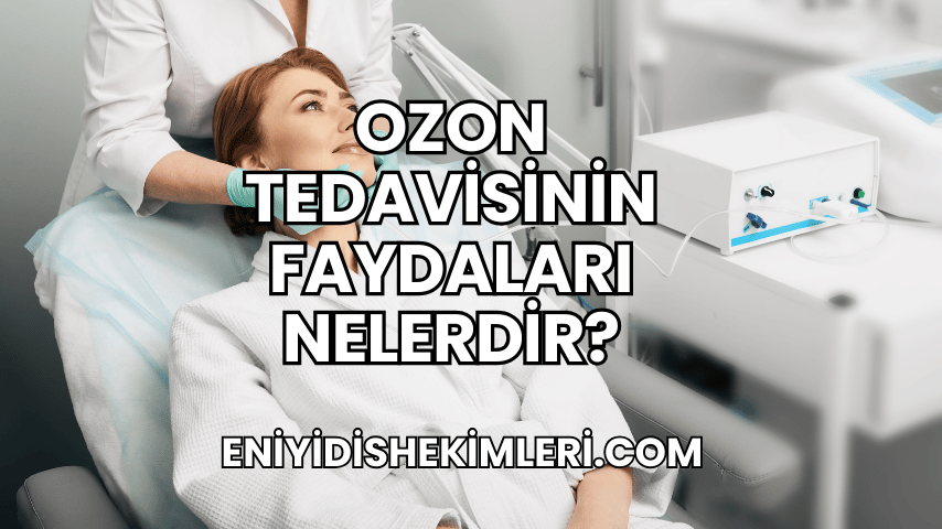 Ozon Tedavisinin Faydaları Nelerdir?