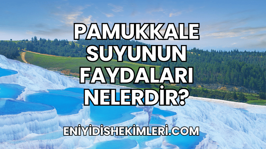 Pamukkale Suyunun Faydaları Nelerdir?