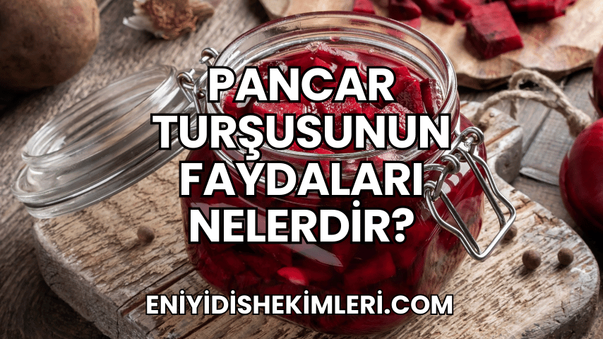 Pancar Turşusunun Faydaları Nelerdir?