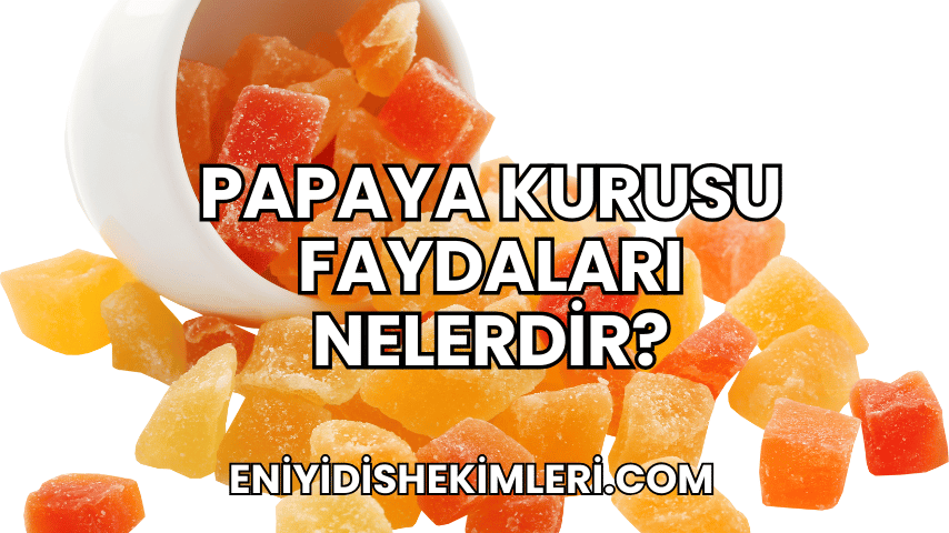 Papaya Kurusu Faydaları Nelerdir?