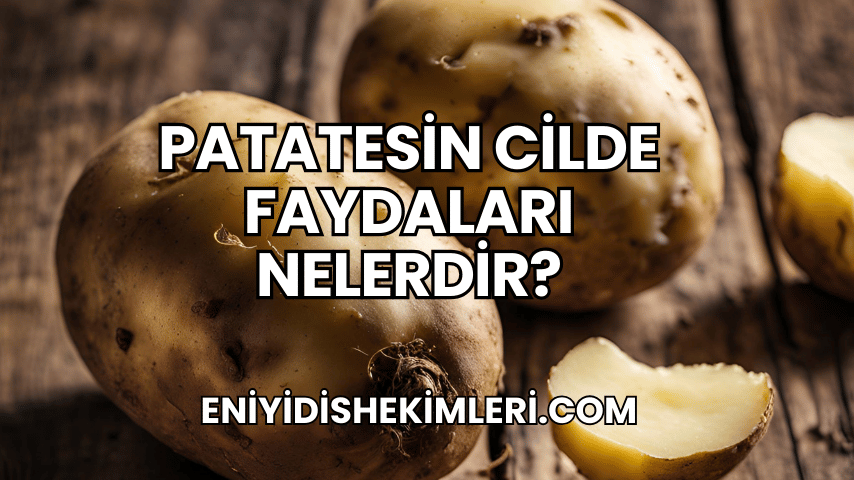 Patatesin Cilde Faydaları Nelerdir?