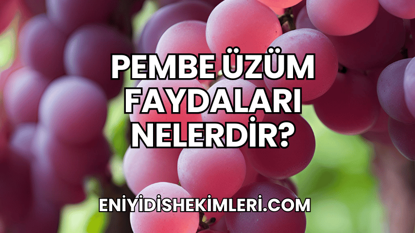 Pembe Üzüm Faydaları Nelerdir?