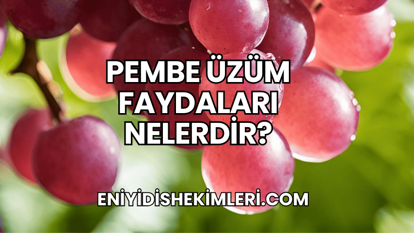 Pembe Üzüm Faydaları Nelerdir?