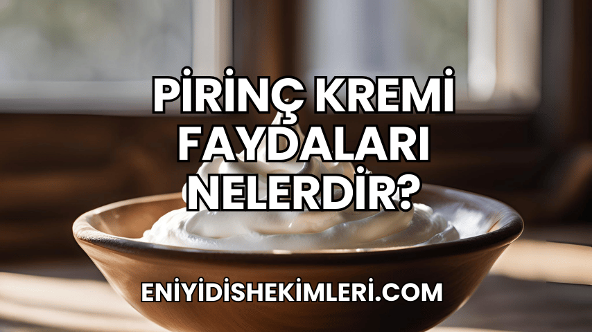 Pirinç Kremi Faydaları Nelerdir?