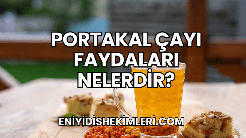 Portakal Çayı Faydaları Nelerdir?