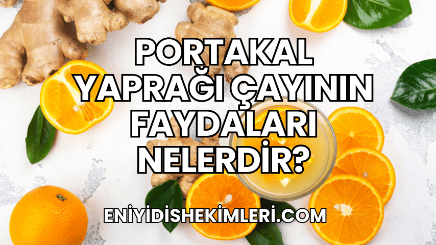 Portakal Yaprağı Çayının Faydaları Nelerdir?