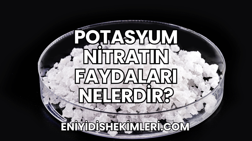 Potasyum Nitratın Faydaları Nelerdir?