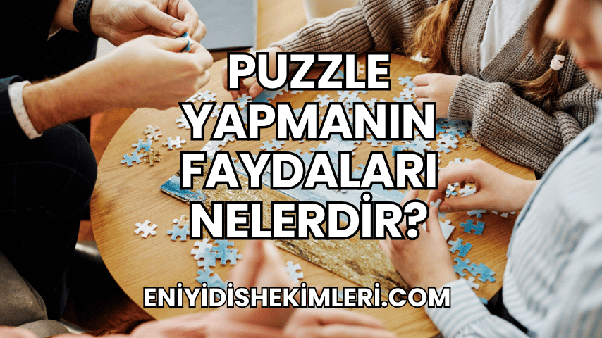 Puzzle Yapmanın Faydaları Nelerdir?