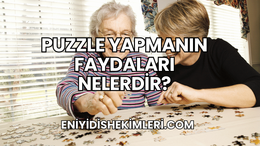 Puzzle Yapmanın Faydaları Nelerdir?