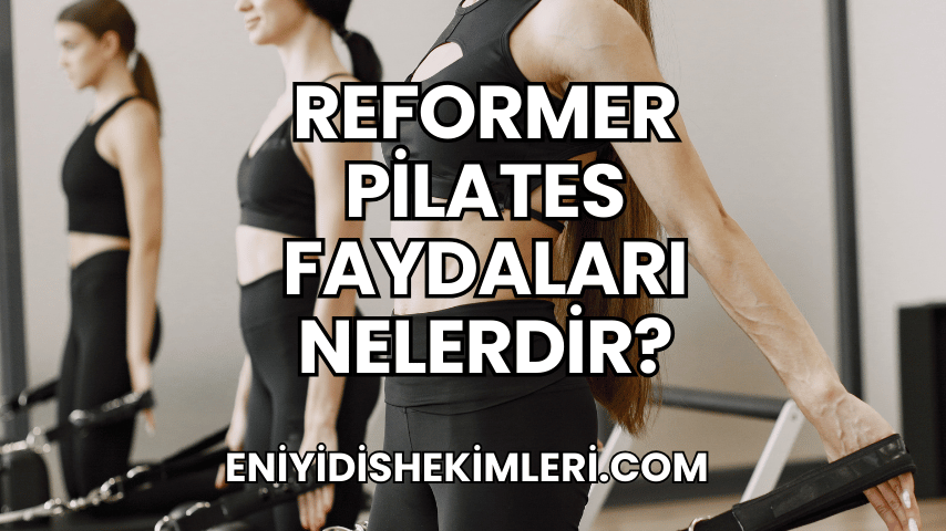 Reformer Pilates Faydaları Nelerdir?