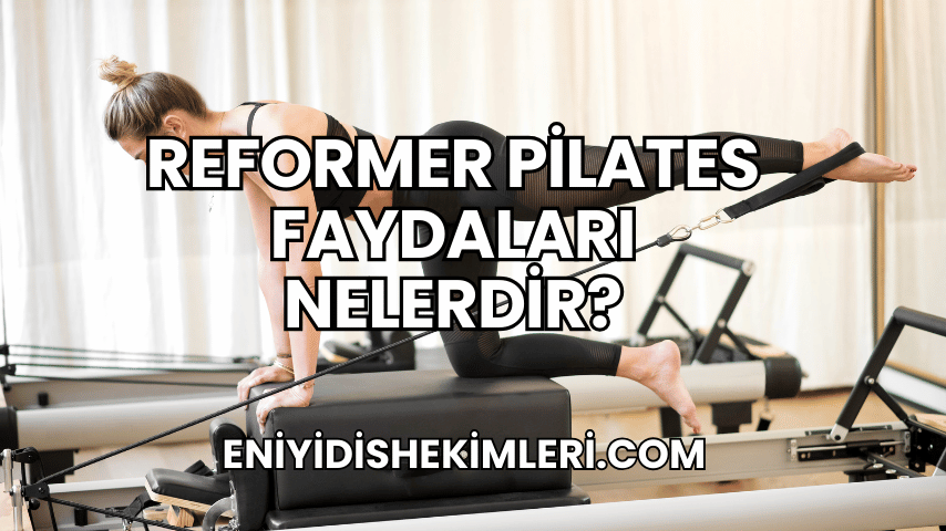 Reformer Pilates Faydaları Nelerdir?