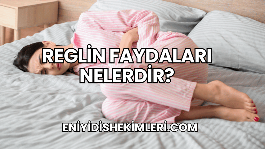 Reglin Faydaları Nelerdir?