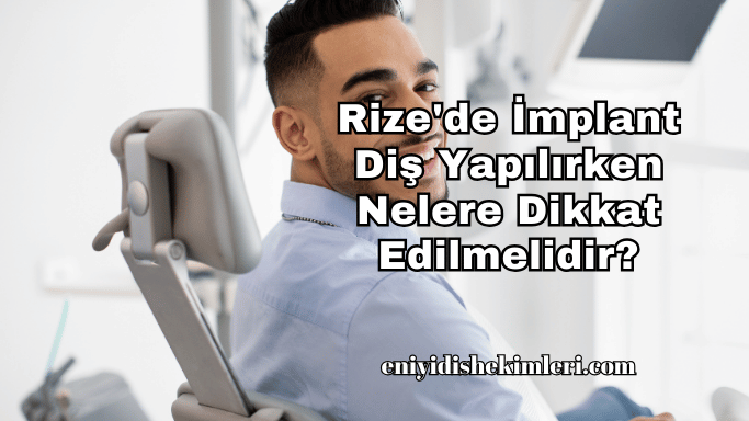 Rize'de İmplant Diş Yapılırken Nelere Dikkat Edilmelidir?