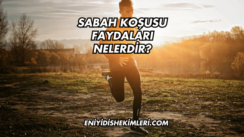 Sabah Koşusu Faydaları Nelerdir?