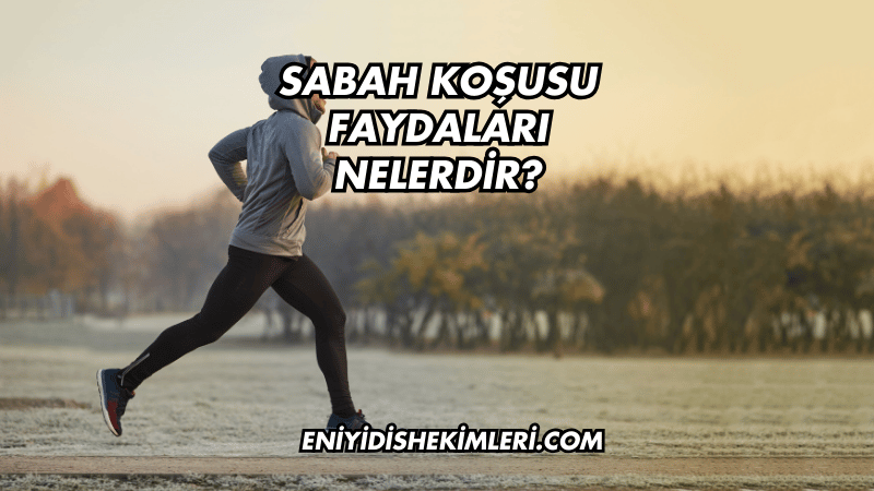 Sabah Koşusu Faydaları Nelerdir?