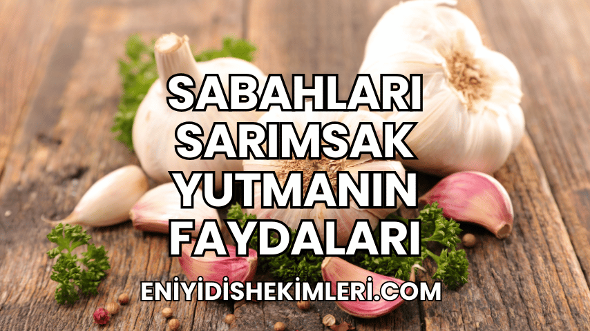 Sabahları Sarımsak Yutmanın Faydaları