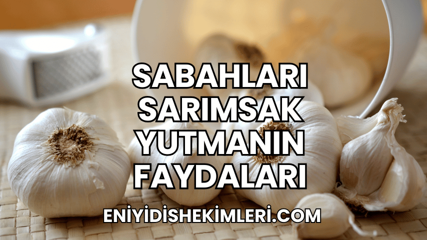 Sabahları Sarımsak Yutmanın Faydaları