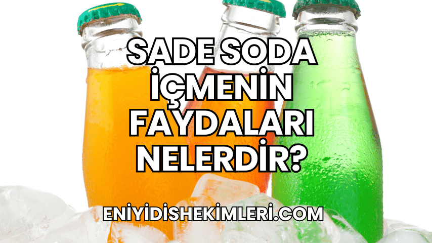 Sade Soda İçmenin Faydaları Nelerdir?