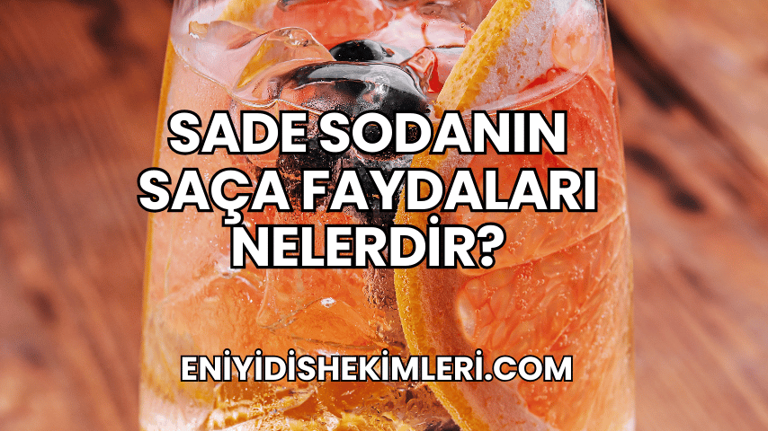 Sade Sodanın Saça Faydaları Nelerdir?