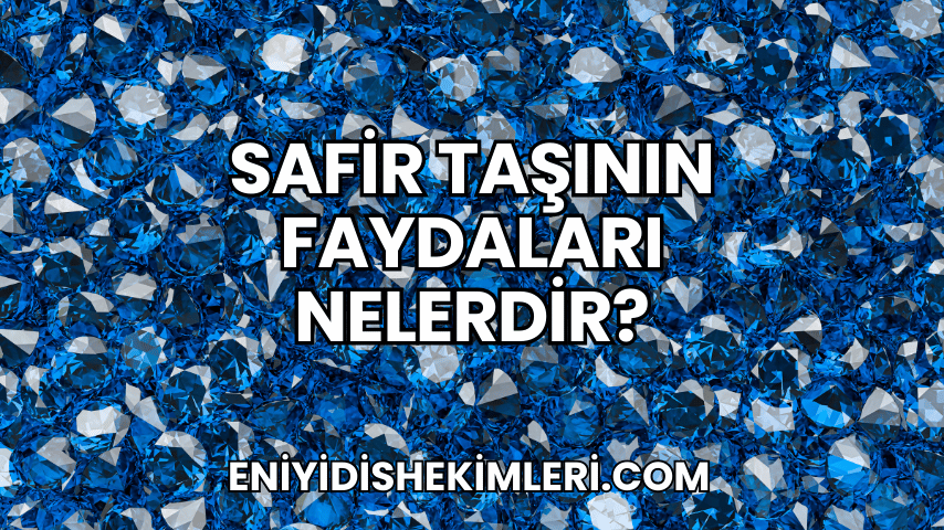 Safir Taşının Faydaları Nelerdir?