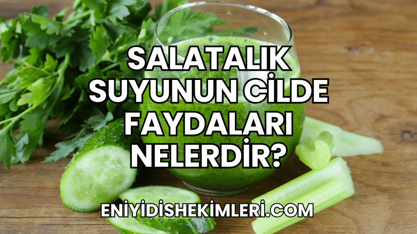 Salatalık Suyunun Cilde Faydaları Nelerdir?